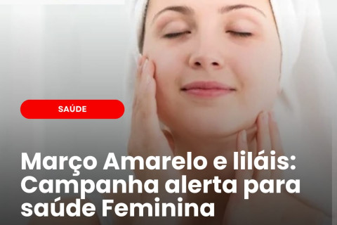 🌸 Março Amarelo e Lilás:  Campanha alerta para saúde feminina
